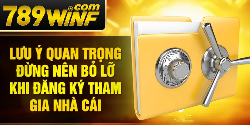 Lưu ý quan trọng đừng nên bỏ lỡ khi đăng ký tham gia nhà cái