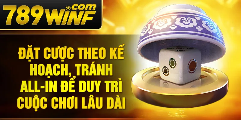 Đặt cược theo kế hoạch, tránh all-in để duy trì cuộc chơi lâu dài
